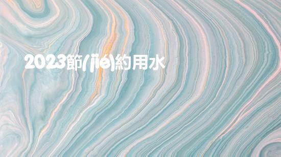 2023節(jié)約用水人人有責(zé)保護(hù)環(huán)境公益宣傳標(biāo)語（2023節(jié)約用水人人有責(zé)保護(hù)環(huán)境公益宣傳標(biāo)語）