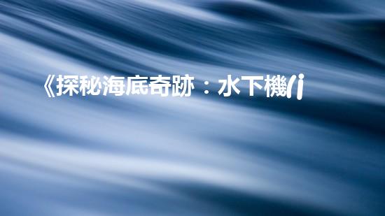 《探秘海底奇跡：水下機(jī)器人課程設(shè)計(jì)手冊(cè)》