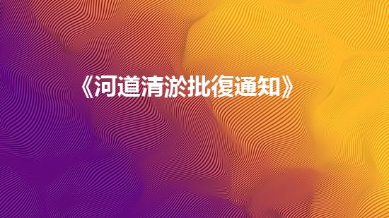 《河道清淤批復通知》