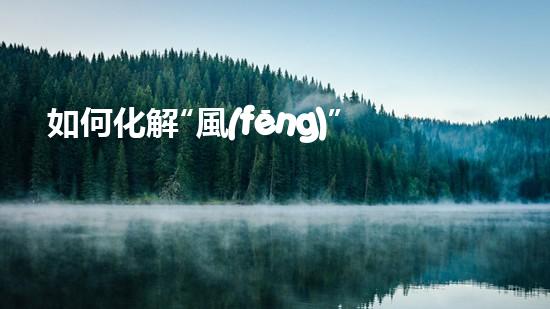如何化解“風(fēng)”與“水”之困