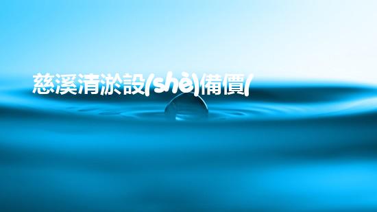 慈溪清淤設(shè)備價(jià)格表大全：掌握最新設(shè)備投資信息