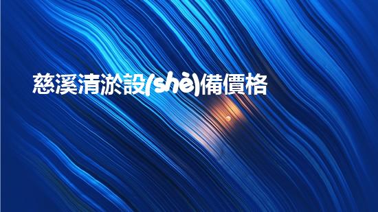 慈溪清淤設(shè)備價格多少清淤設(shè)備市場行情揭秘與分析！