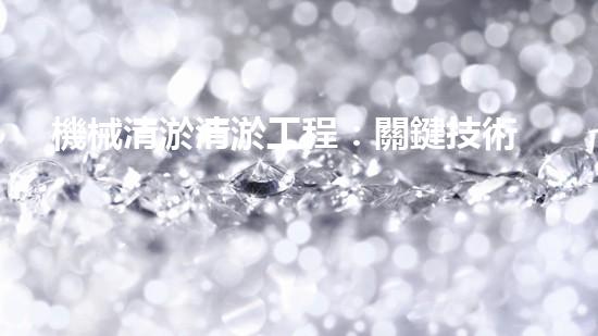 機械清淤清淤工程：關鍵技術揭秘！