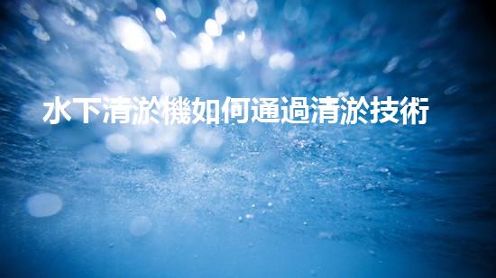 水下清淤機如何通過清淤技術提升水質(zhì)與生態(tài)環(huán)境的最終效果？