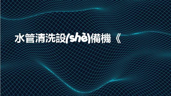 水管清洗設(shè)備機《水利工程創(chuàng)新：在現(xiàn)代都市清淤中的革新應(yīng)用！》