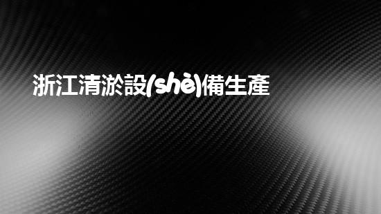浙江清淤設(shè)備生產(chǎn)企業(yè)：揭秘浙江這個(gè)清淤之都，你知道嗎？