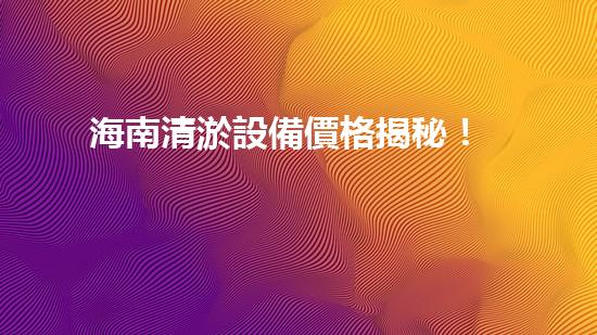 海南清淤設備價格揭秘！