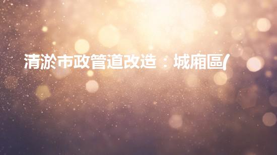 清淤市政管道改造：城廂區(qū)的黑科技解決方案！