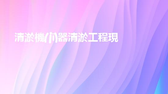 清淤機(jī)器清淤工程現(xiàn)場作業(yè)安全管理實施及關(guān)鍵技術(shù)研究