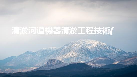 清淤河道機器清淤工程技術(shù)革新：關(guān)鍵步驟和最新挑戰(zhàn)
