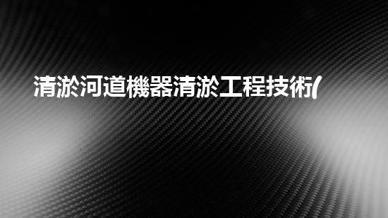 清淤河道機器清淤工程技術(shù)革新：關鍵步驟和最新挑戰(zhàn)