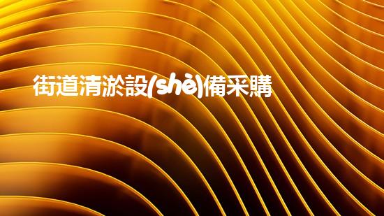 街道清淤設(shè)備采購清單范本：打造高效率的城市排水系統(tǒng)